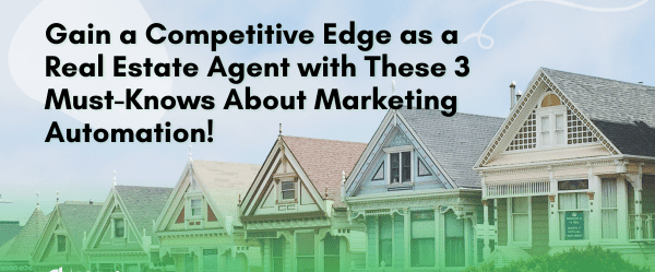 Marketing Automation for Real Estate Marketers & Professionals: The 3 things you must know 